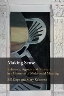 Image of Making Sense : Reference, Agency, and Structure in a Grammar of Multimodal Meaning