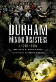 Image of Durham Mining Disasters C. 1800-1901 by Maureen Anderson Foreword by Kevin Keegan Paperback