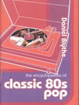 Image of The Encyclopaedia of Classic 80s Pop by Daniel Blythe Hardback