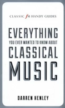 Image of Everything You Ever Wanted to Know about Classical Music by Darren Henley Hardback