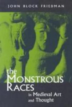 Image of The Monstrous Races in Medieval Art and Thought by John B. Friedman Book