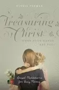 Image of treasuring christ when your hands are full gospel meditations for busy moms