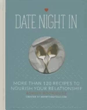 Image of date night in more than 120 recipes to nourish your relationship