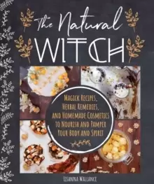 Image of The Natural Witch's Cookbook : 100 Magical, Healing Recipes & Herbal Remedies to Nourish Body, Mind & Spirit