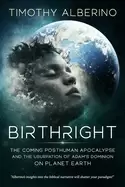 Image of birthright the coming posthuman apocalypse and the usurpation of adams domi
