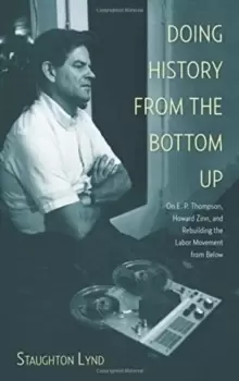Image of Doing History From The Bottom Up : On E.P. Thompson, Howard Zinn, and Rebuilding the Labor Movement from Below