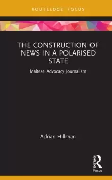 Image of The Construction of News in a Polarised State Maltese Advocacy Journalism
