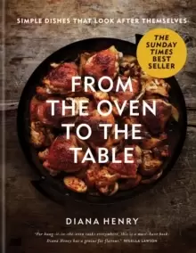 Image of From the Oven to the Table : Simple dishes that look after themselves: THE SUNDAY TIMES BESTSELLER