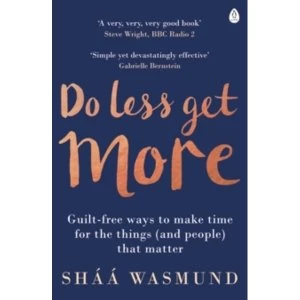 Image of Do Less, Get More : Guilt-free Ways to Make Time for the Things (and People) that Matter