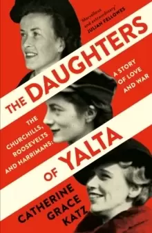 Image of The Daughters of Yalta : The Churchills, Roosevelts and Harrimans - a Story of Love and War