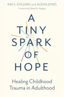 Image of A Tiny Spark of Hope : Healing Childhood Trauma in Adulthood