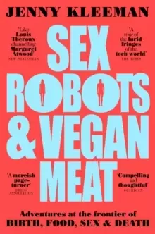Image of Sex Robots & Vegan Meat : Adventures at the Frontier of Birth, Food, Sex & Death