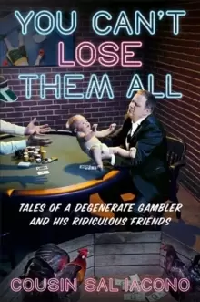 Image of You Can't Lose Them All : Tales of a Degenerate Gambler and His Ridiculous Friends