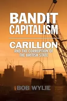 Image of Bandit Capitalism : Carillion and the Corruption of the British State