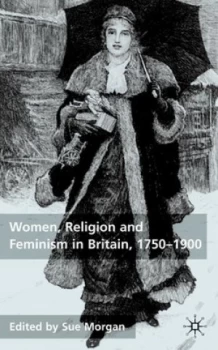 Image of Women Religion and Feminism in Britain 1750-1900 by Sue Morgan Hardback