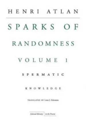 Image of The sparks of randomness Volume 1 Spermatic knowledge by Henri Atlan