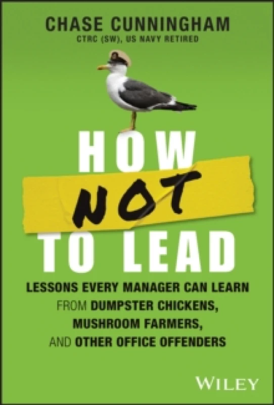 Image of How NOT to Lead : Lessons Every Manager Can Learn from Dumpster Chickens, Mushroom Farmers, and Other Office Offenders Hardback