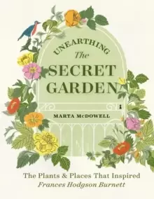 Image of Unearthing The Secret Garden: The Plants and Places That Inspired Frances Hodgson Burnett
