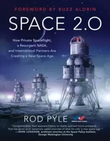 Image of Space 2.0 : How Private Spaceflight, a Resurgent NASA, and International Partners are Creating a New Space Age
