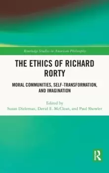 Image of The Ethics of Richard Rorty : Moral Communities, Self-Transformation, and Imagination