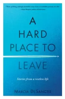 Image of A Hard Place to Leave : Stories from a Restless Life