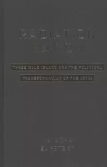 Image of Radiation Nation : Three Mile Island and the Political Transformation of the 1970s