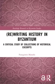 Image of (Re)writing History in ByzantiumA Critical Study of Collections of Historical Excerpts