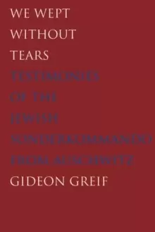 Image of We Wept Without Tears : Testimonies of the Jewish Sonderkommando from Auschwitz