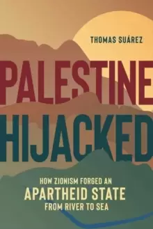 Image of Palestine Hijacked : How Zionism Forged an Apartheid State from River to Sea