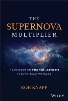 Image of The Supernova Multiplier : 7 Strategies for Financial Advisors to Grow Their Practices