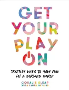 Image of Get Your Play On : Creative Ways to Have Fun in a Serious World