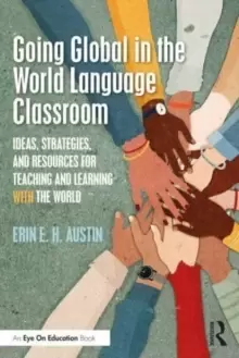 Image of Going Global in the World Language Classroom : Ideas, Strategies, and Resources for Teaching and Learning With the World