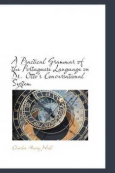 Image of A Practical Grammar of the Portuguese Language on Dr. Ottos Conversational System by Charles Henry Wall Hardback