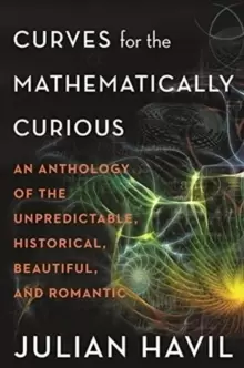 Image of Curves for the Mathematically Curious : An Anthology of the Unpredictable, Historical, Beautiful, and Romantic