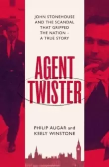 Image of Agent Twister : John Stonehouse and the Scandal that Gripped the Nation