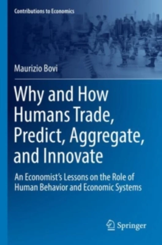 Image of Why and How Humans Trade, Predict, Aggregate, and Innovate : An Economists Lessons on the Role of Human Behavior and Economic Systems Paperback / soft