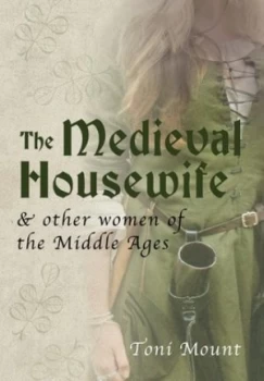 Image of The Medieval Housewife and Other Women of the Middle Ages by Toni Mount Paperback