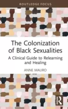 Image of The Colonization of Black Sexualities : A Clinical Guide to Relearning and Healing