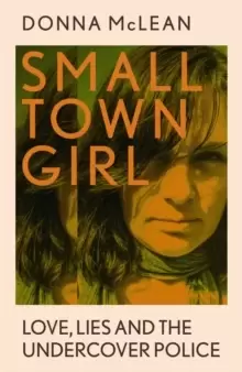 Image of Small Town Girl : Love, Lies and the Undercover Police