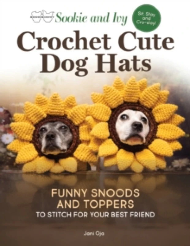 Image of Sookie and Ivy Crochet Cute Dog Hats : Funny Snoods and Toppers to Stitch for Your Best Friend Paperback / softback