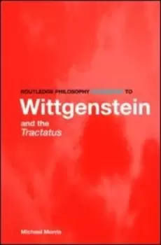 Image of Routledge philosophy guidebook to Wittgenstein and the Tractatus logico-philosophicus by Michael Morris