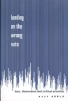 Image of Landing on the Wrong Note : Jazz, Dissonance, and Critical Practice