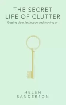 Image of The Secret Life of Clutter : Getting clear, letting go and moving on