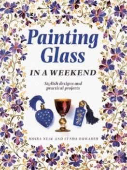 Image of Painting on Glass in a Weekend by Moira Neal and Lynda Howarth Hardback