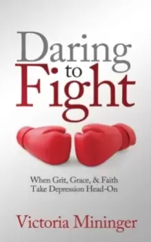 Image of Daring to Fight : When Grit, Grace, & Faith Take Depression Head-On