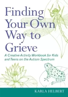 Image of Finding Your Own Way to Grieve : A Creative Activity Workbook for Kids and Teens on the Autism Spectrum