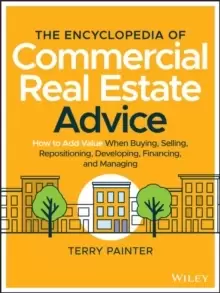 Image of The Encyclopedia of Commercial Real Estate Advice : How to Add Value When Buying, Selling, Repositioning, Developing, Financing, and Managing