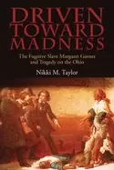 Image of driven toward madness the fugitive slave margaret garner and tragedy on the