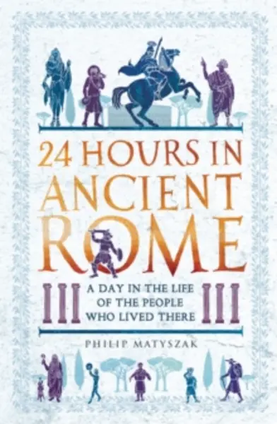 Image of 24 hours in ancient rome a day in the life of the people who lived there 9781789291278