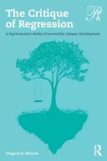 Image of The Critique of Regression : A Psychoanalytic Model of Irreversible Lifespan Development